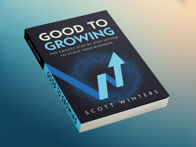 Cover of 'Good To Growing' by Scott Winters, showcasing a business scaling system with clear growth and success focus.