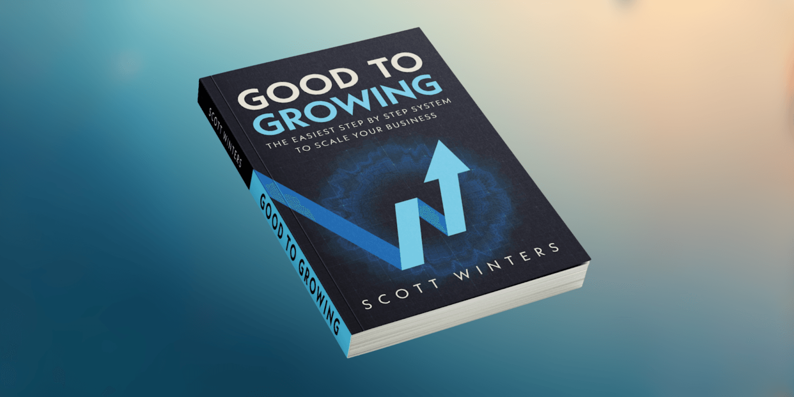 Cover of 'Good To Growing' by Scott Winters, showcasing a business scaling system with clear growth and success focus.